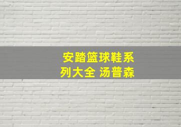 安踏篮球鞋系列大全 汤普森